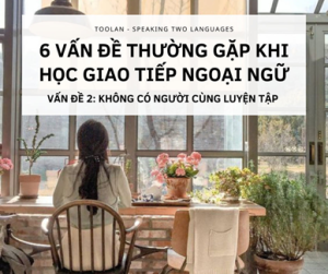 LÀM SAO KHI KHÔNG CÓ MÔI TRƯỜNG LUYỆN GIAO TIẾP NGOẠI NGỮ